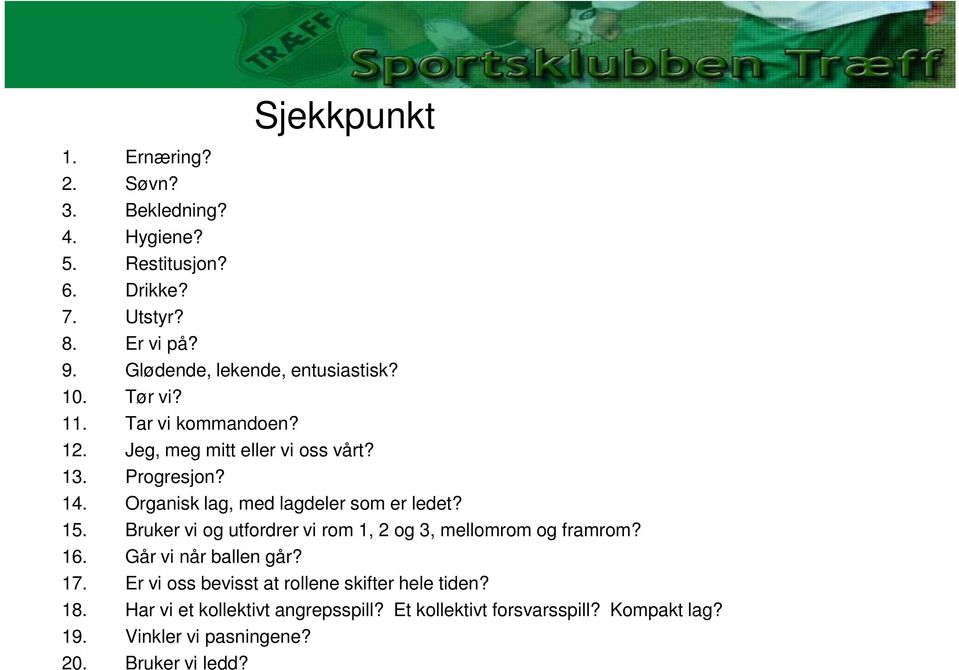 Organisk lag, med lagdeler som er ledet? 15. Bruker vi og utfordrer vi rom 1, 2 og 3, mellomrom og framrom? 16. Går vi når ballen går? 17.