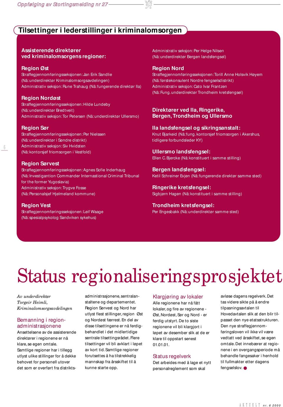 Bredtveit) Administrativ seksjon: Tor Petersen (Nå: underdirektør Ullersmo) Region Sør Straffegjennomføringsseksjonen: Per Nielssen (Nå: underdirektør i Søndre distrikt) Administrativ seksjon: Siv