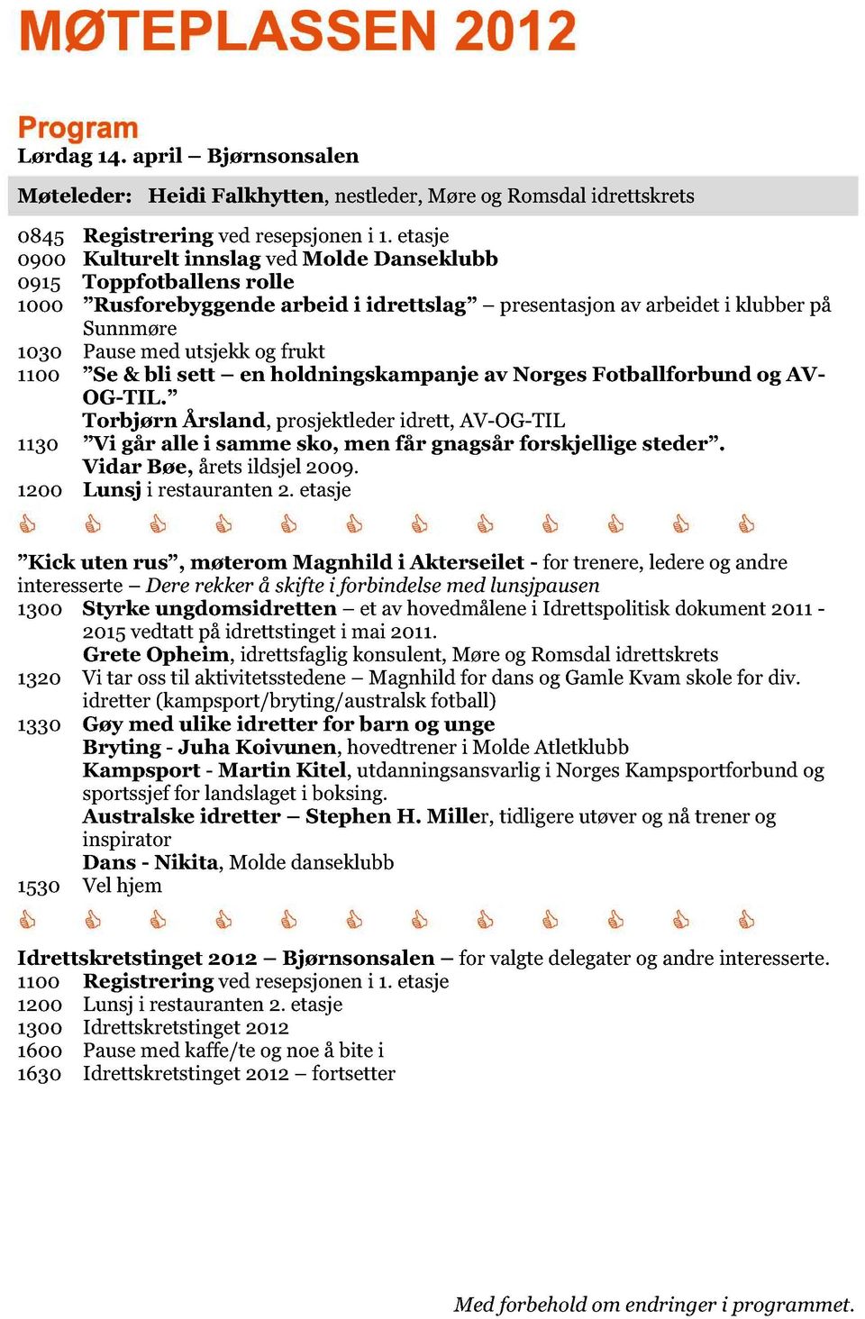 1100 Se & bli sett en holdningskampanje av Norges Fotballforbund og AV - OG-TIL. Torbjørn Årsland, prosjektleder idrett, AV-OG-TIL 1130 Vi går alle i samme sko, men får gnagsår forskjellige steder.