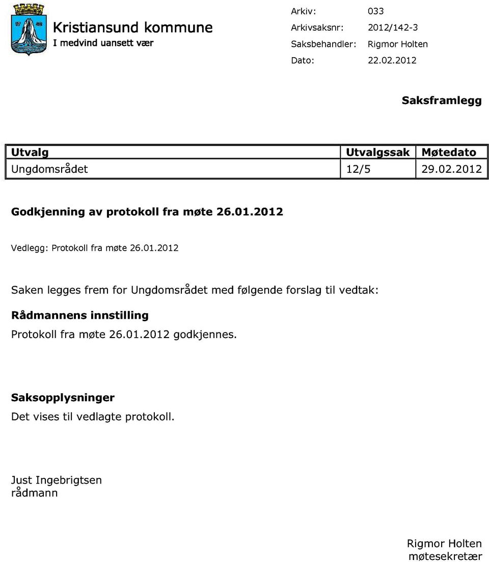 01.2012 Saken legges frem for Ungdomsrådet med følgende forslag til vedtak: Rådmannens innstilling Protokoll fra møte