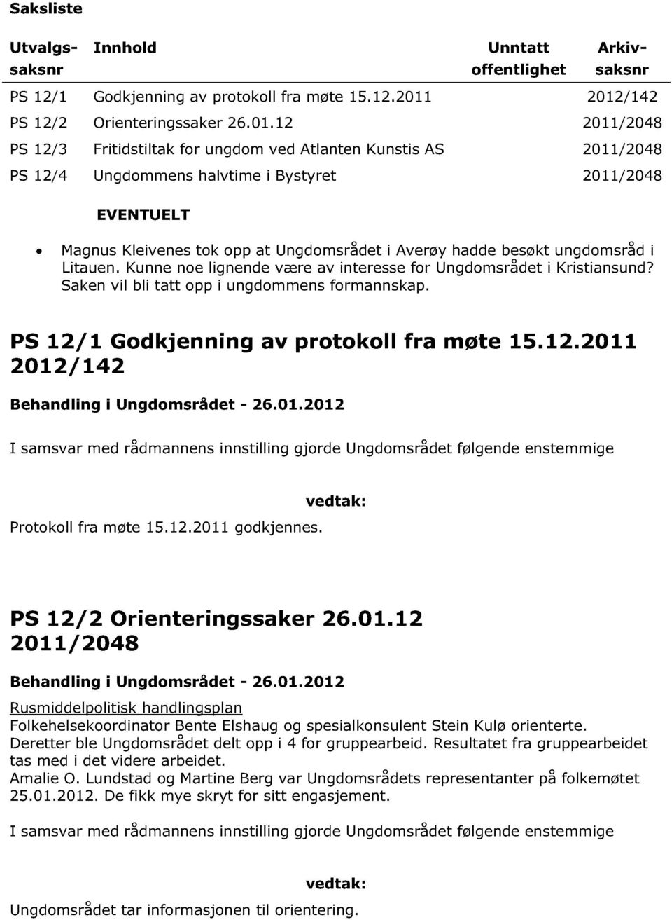 tok opp at Ungdomsrådet i Averøy hadde besøkt ungdomsråd i Litauen. Kunne noe lignende være av interesse for Ungdomsrådet i Kristiansund? Sak en vil bli tatt opp i ungdommens formannskap.