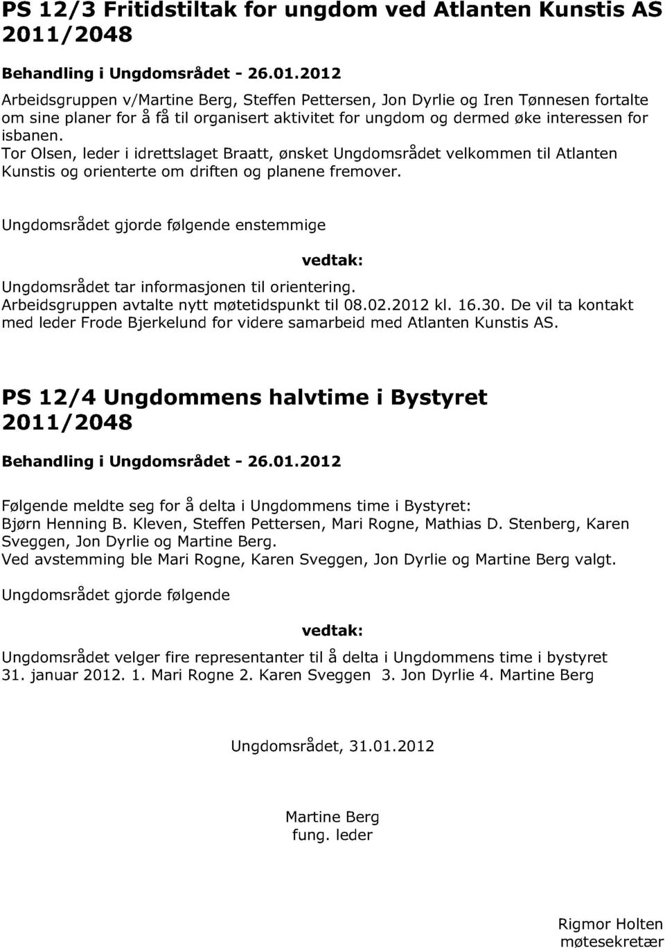 2012 Arbeidsgruppen v/martine Berg, Steffen Pettersen, Jon Dyrlie og Iren Tønnesen fortalte om sine planer for å få til organisert aktivitet for ungdom og dermed øke interessen for isbanen.