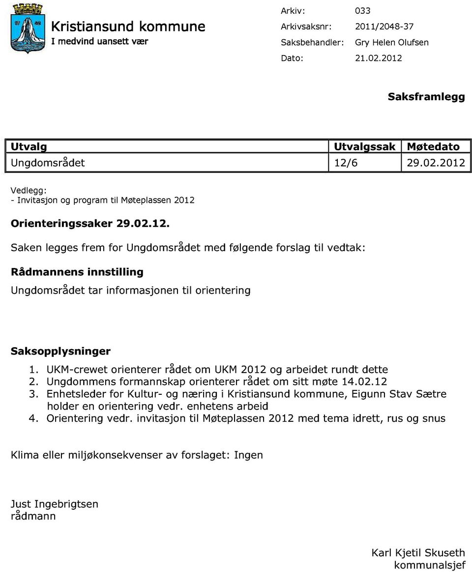 UKM-crewet orienterer rådet om UKM 2012 og arbeidet rundt dette 2. Ungdom mens formannskap orienterer rådet om sitt møte 14.02.12 3.