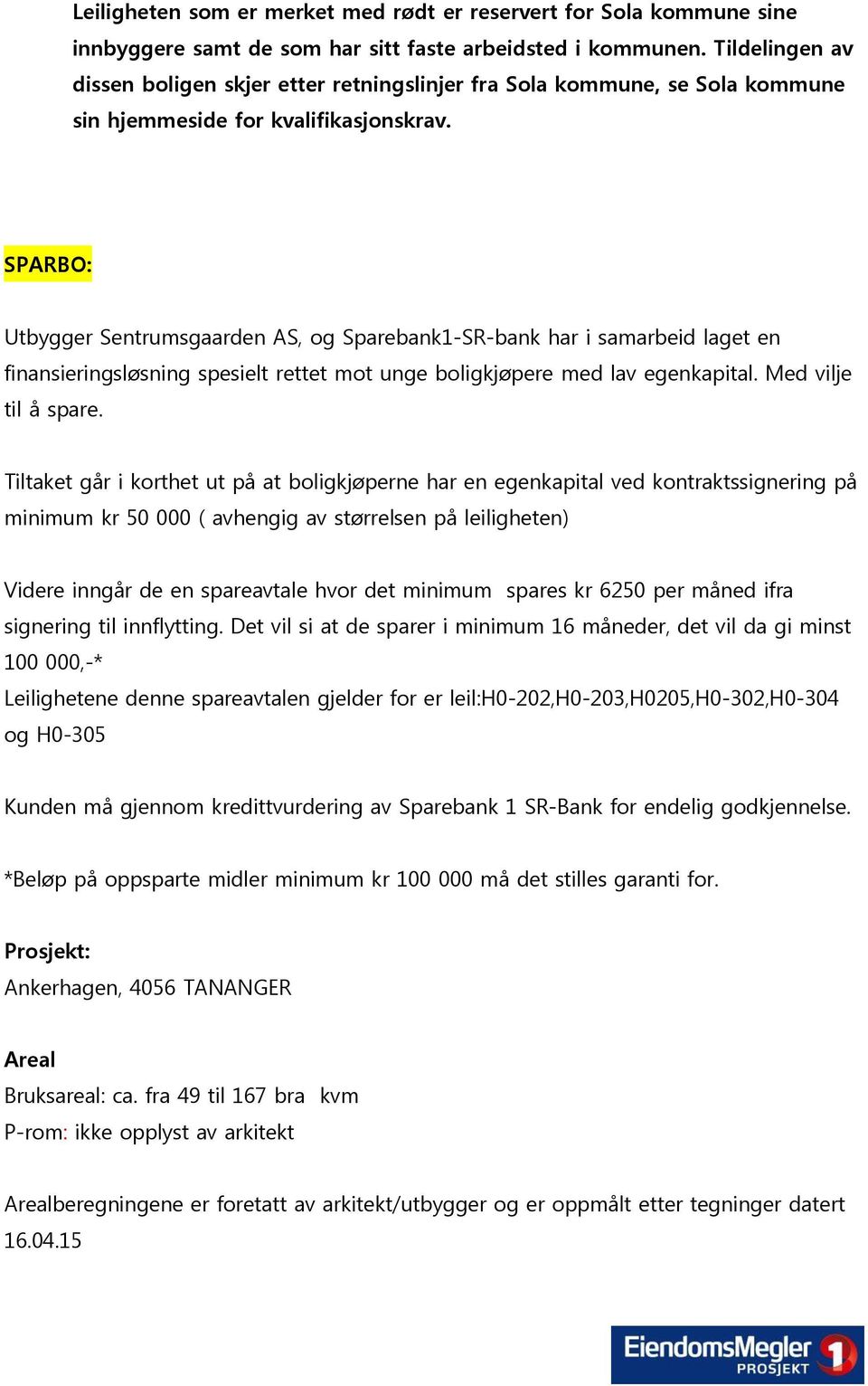 SPARBO: Utbygger Sentrumsgaarden AS, og Sparebank1-SR-bank har i samarbeid laget en finansieringsløsning spesielt rettet mot unge boligkjøpere med lav egenkapital. Med vilje til å spare.