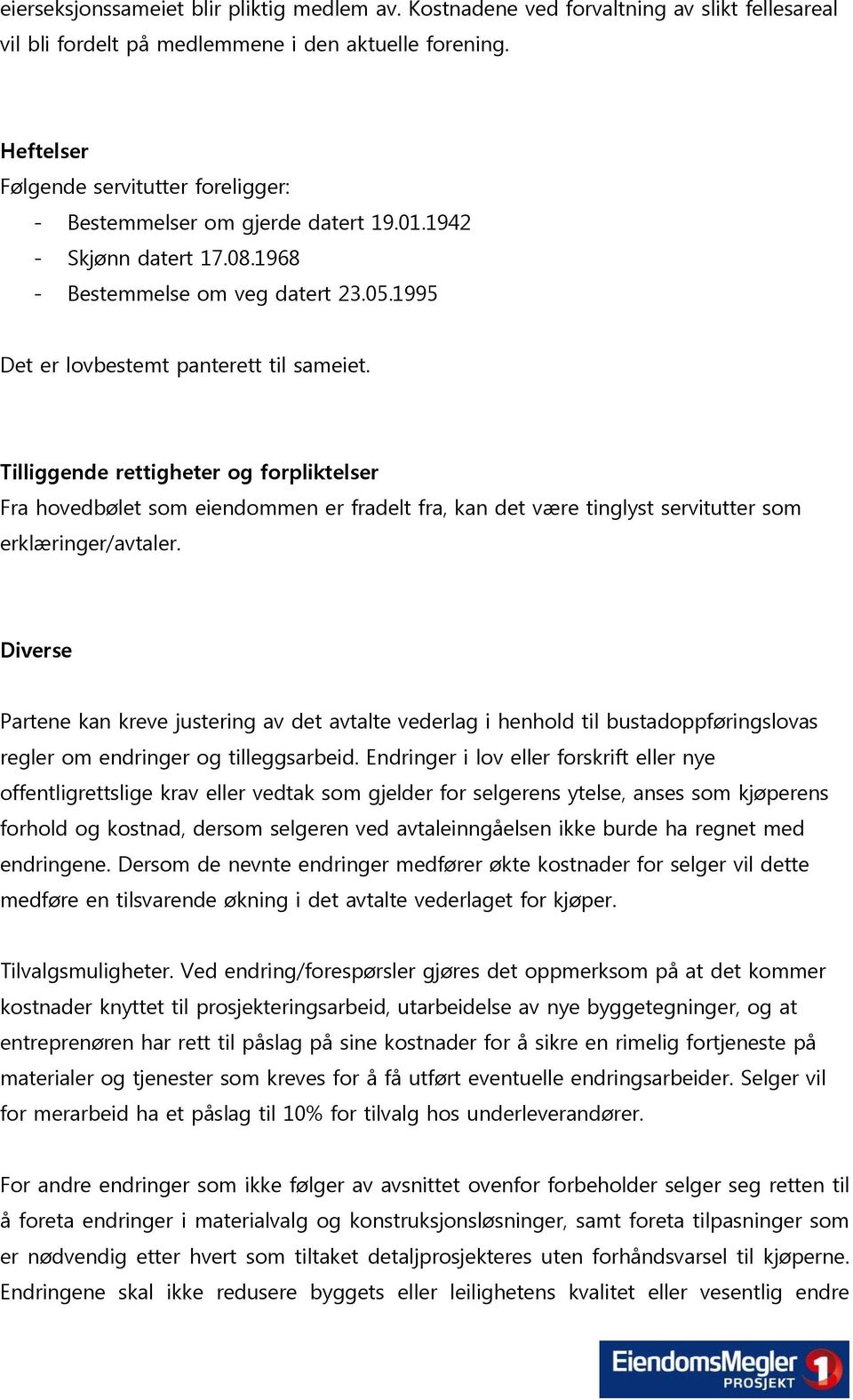 Tilliggende rettigheter og forpliktelser Fra hovedbølet som eiendommen er fradelt fra, kan det være tinglyst servitutter som erklæringer/avtaler.