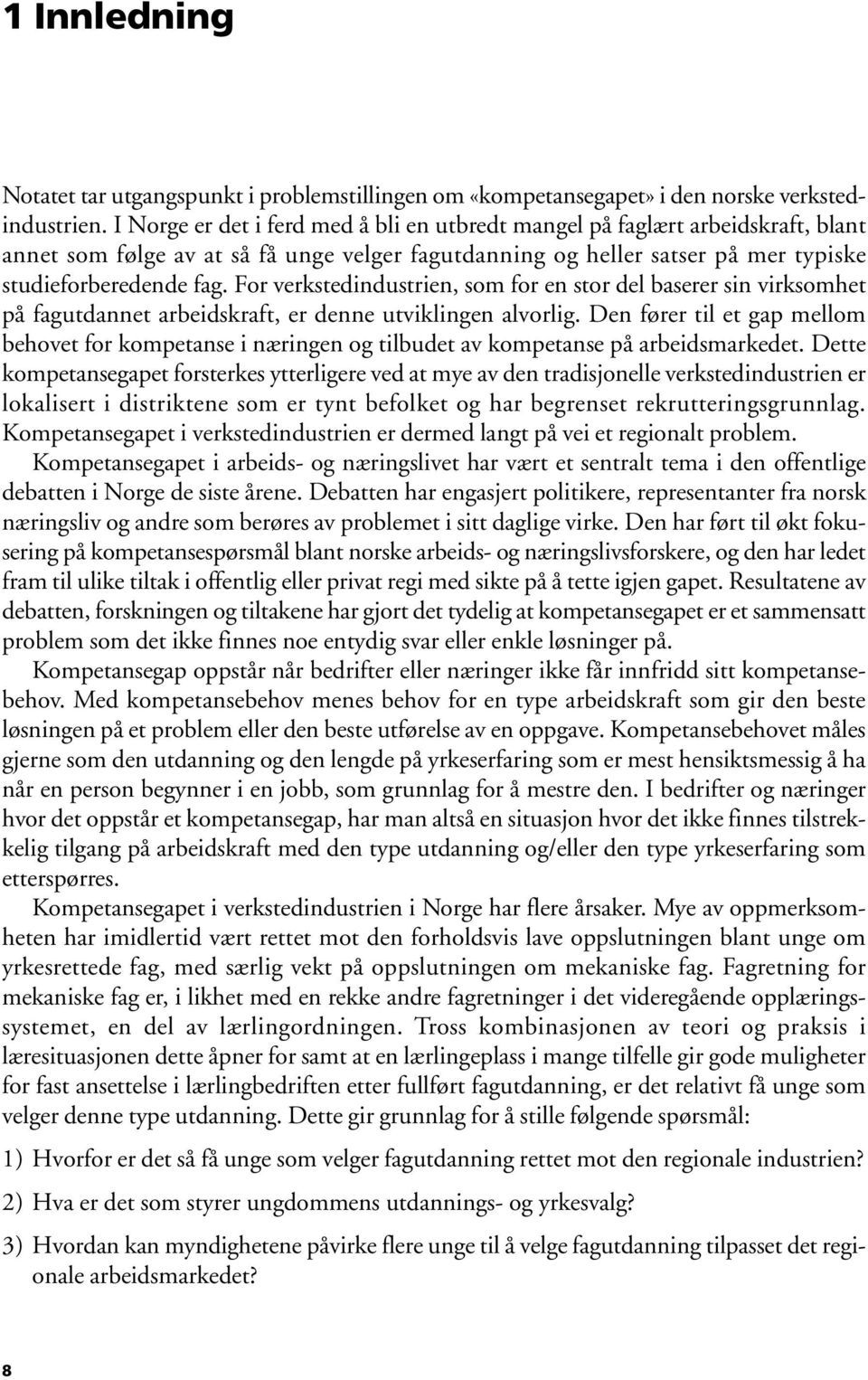 For verkstedindustrien, som for en stor del baserer sin virksomhet på fagutdannet arbeidskraft, er denne utviklingen alvorlig.