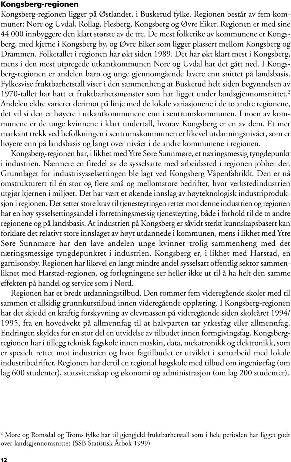 Folketallet i regionen har økt siden 1989. Det har økt klart mest i Kongsberg, mens i den mest utpregede utkantkommunen Nore og Uvdal har det gått ned.