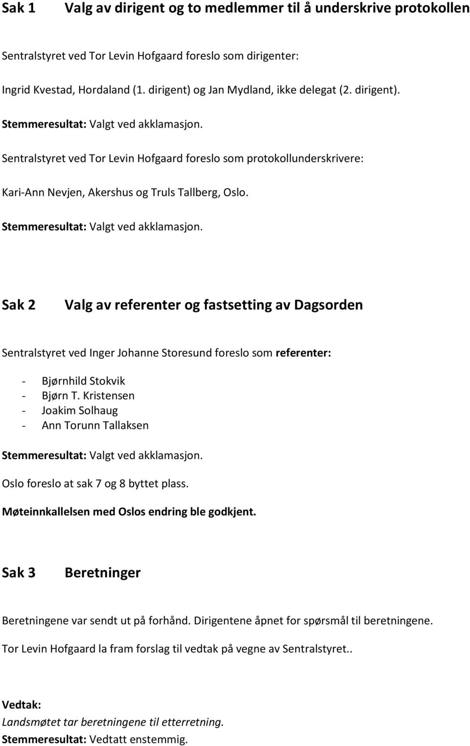 Sentralstyret ved Tor Levin Hofgaard foreslo som protokollunderskrivere: Kari-Ann Nevjen, Akershus og Truls Tallberg, Oslo. Stemmeresultat: Valgt ved akklamasjon.