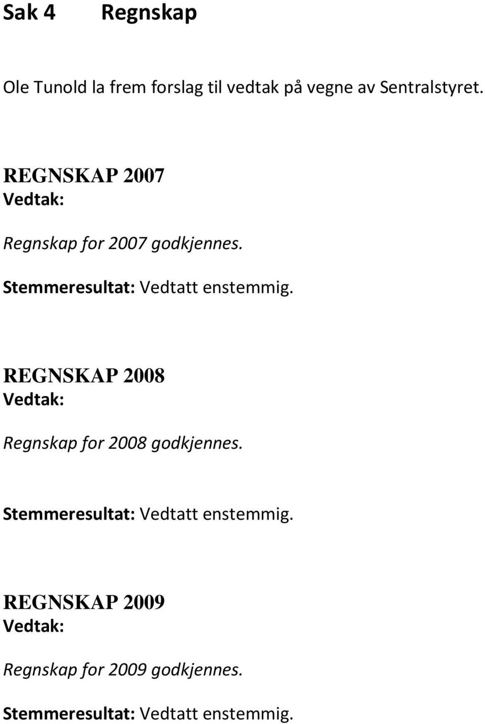 REGNSKAP 2008 Regnskap for 2008 godkjennes. Stemmeresultat: Vedtatt enstemmig.