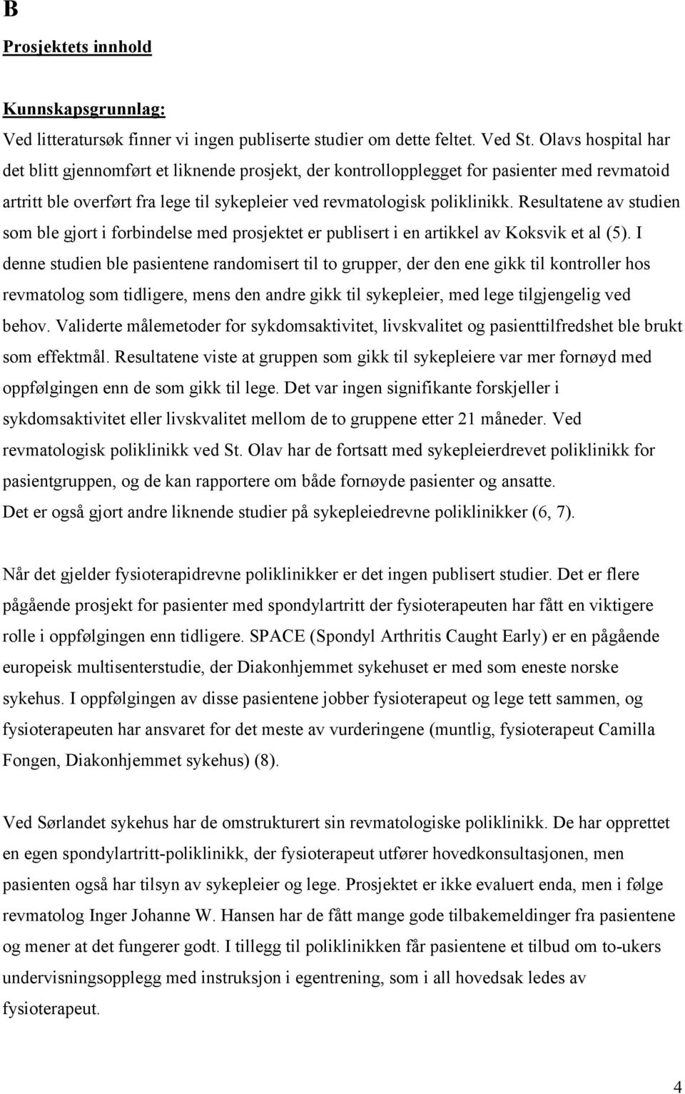 Resultatene av studien som ble gjort i forbindelse med prosjektet er publisert i en artikkel av Koksvik et al (5).