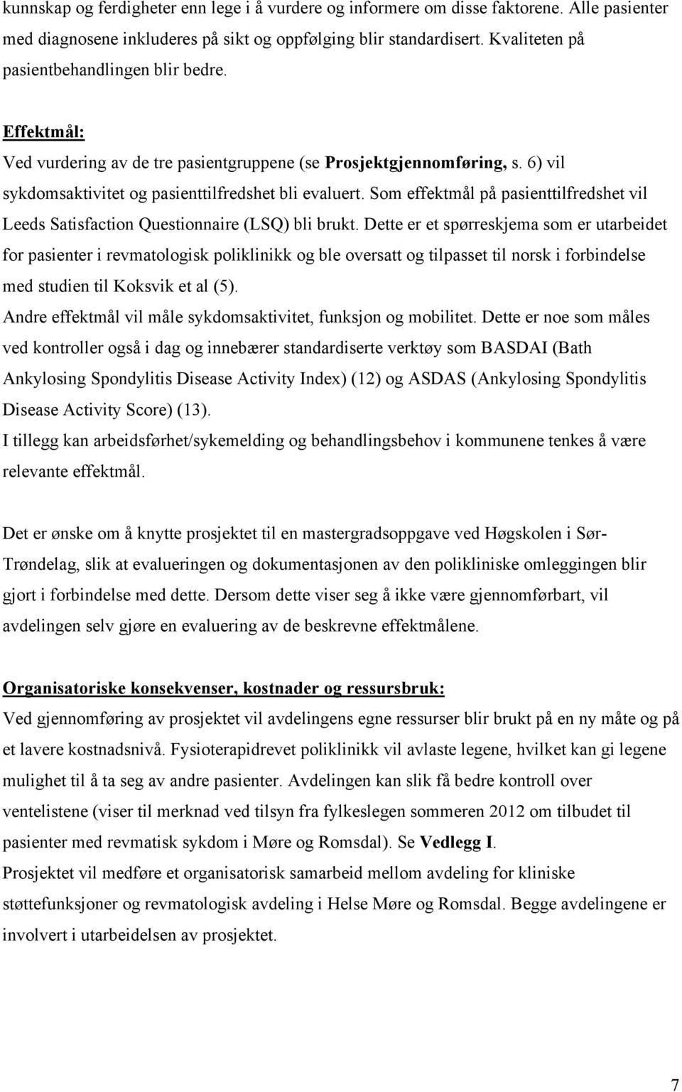 Som effektmål på pasienttilfredshet vil Leeds Satisfaction Questionnaire (LSQ) bli brukt.