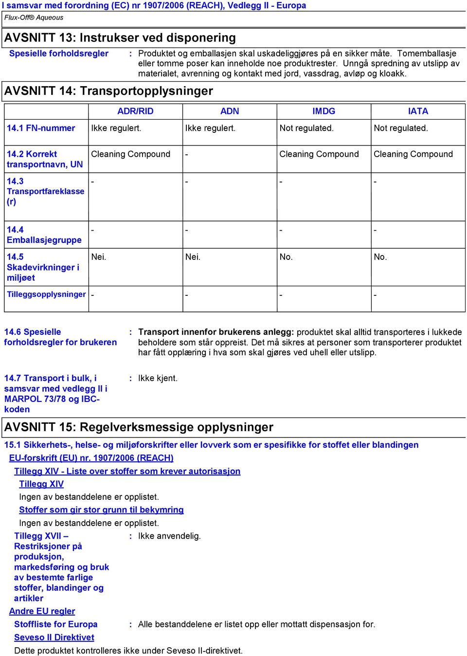 1 FNnummer Ikke regulert. Ikke regulert. Not regulated. Not regulated. 14.2 Korrekt transportnavn, UN Cleaning Compound Cleaning Compound Cleaning Compound 14.3 Transportfareklasse (r) 14.