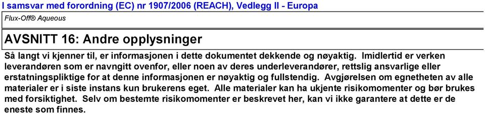 for at denne informasjonen er nøyaktig og fullstendig. Avgjørelsen om egnetheten av alle materialer er i siste instans kun brukerens eget.