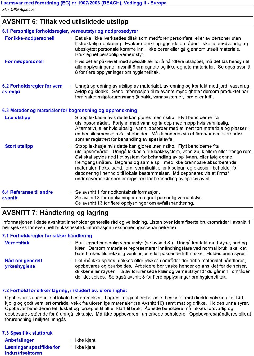 opplæring. Evakuer omkringliggende områder. Ikke la unødvendig og ubeskyttet personale komme inn. Ikke berør eller gå gjennom utsølt materiale. Bruk egnet personlig verneutstyr.