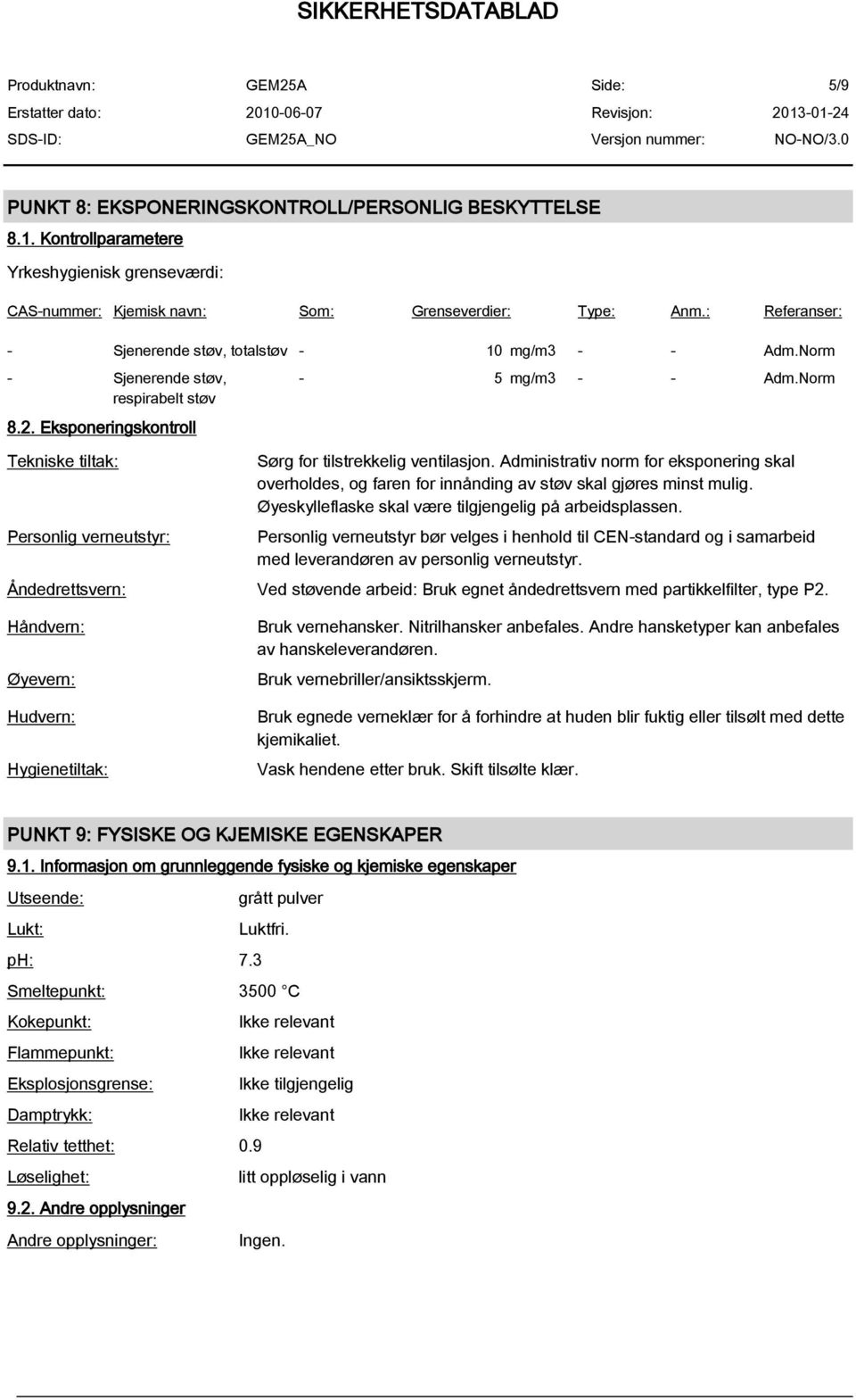 Norm Sørg for tilstrekkelig ventilasjon. Administrativ norm for eksponering skal overholdes, og faren for innånding av støv skal gjøres minst mulig.