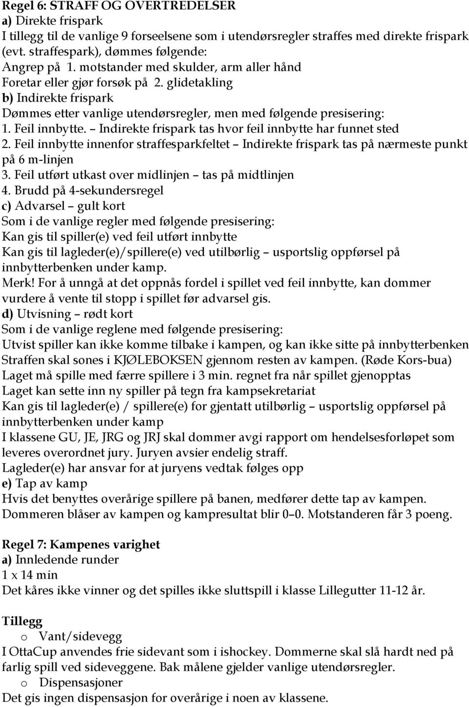 Indirekte frispark tas hvor feil innbytte har funnet sted 2. Feil innbytte innenfor straffesparkfeltet Indirekte frispark tas på nærmeste punkt på 6 m-linjen 3.