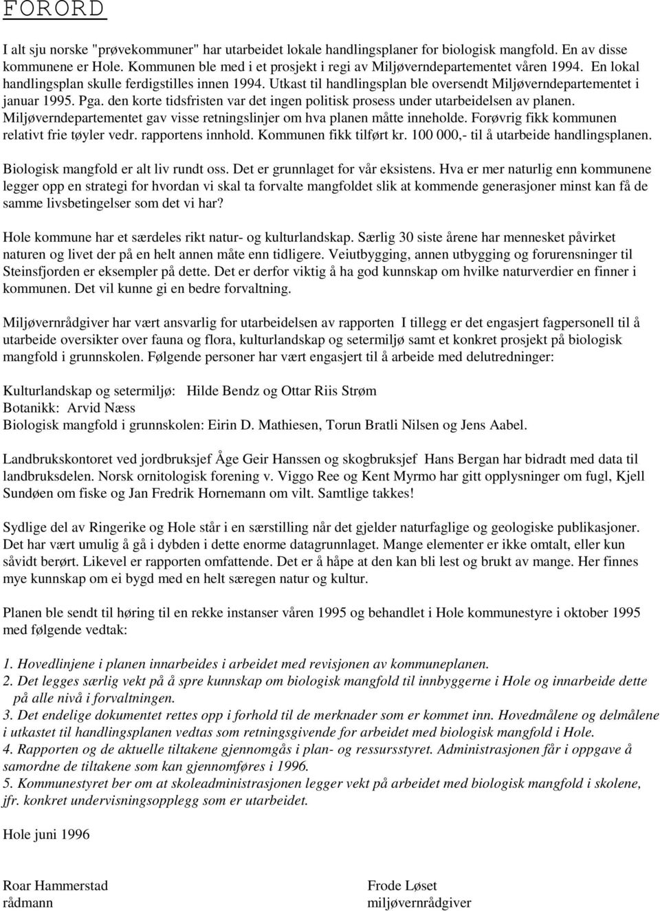 Utkast til handlingsplan ble oversendt Miljøverndepartementet i januar 1995. Pga. den korte tidsfristen var det ingen politisk prosess under utarbeidelsen av planen.