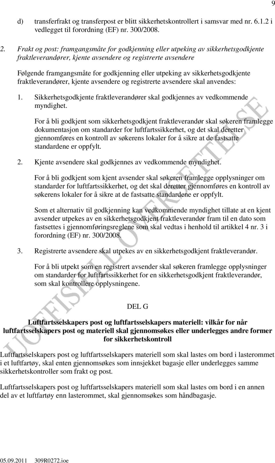 av sikkerhetsgodkjente fraktleverandører, kjente avsendere og registrerte avsendere skal anvendes: 1. Sikkerhetsgodkjente fraktleverandører skal godkjennes av vedkommende myndighet.