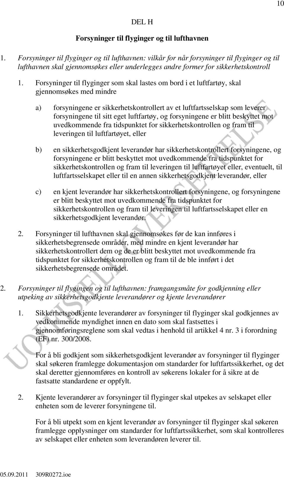 Forsyninger til flyginger som skal lastes om bord i et luftfartøy, skal gjennomsøkes med mindre a) forsyningene er sikkerhetskontrollert av et luftfartsselskap som leverer forsyningene til sitt eget