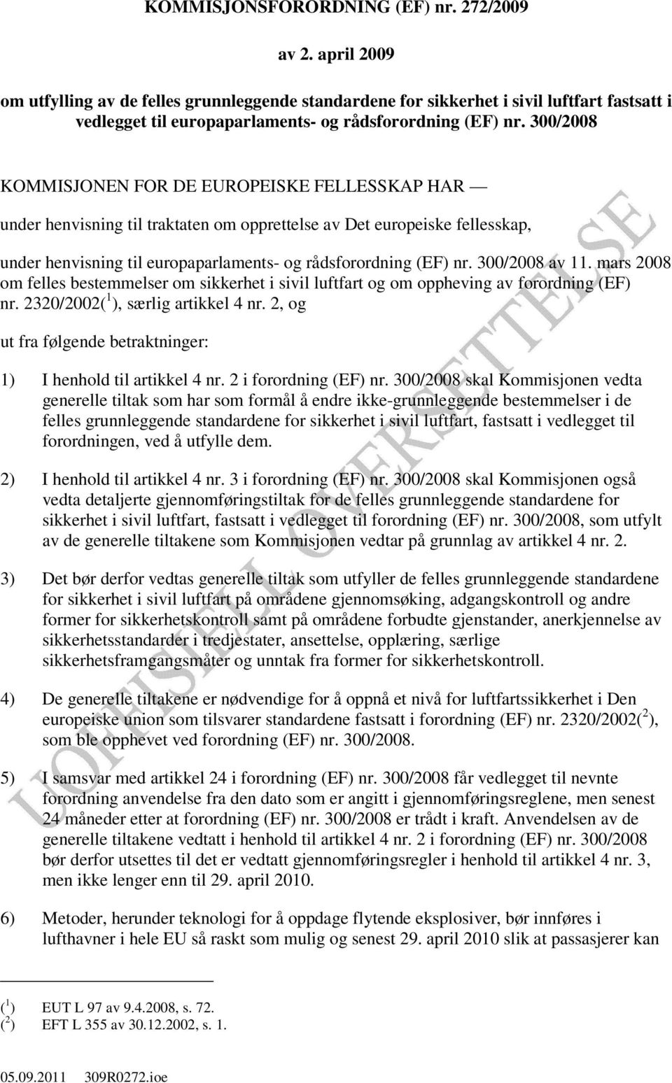 300/2008 KOMMISJONEN FOR DE EUROPEISKE FELLESSKAP HAR under henvisning til traktaten om opprettelse av Det europeiske fellesskap, under henvisning til europaparlaments- og rådsforordning (EF) nr.