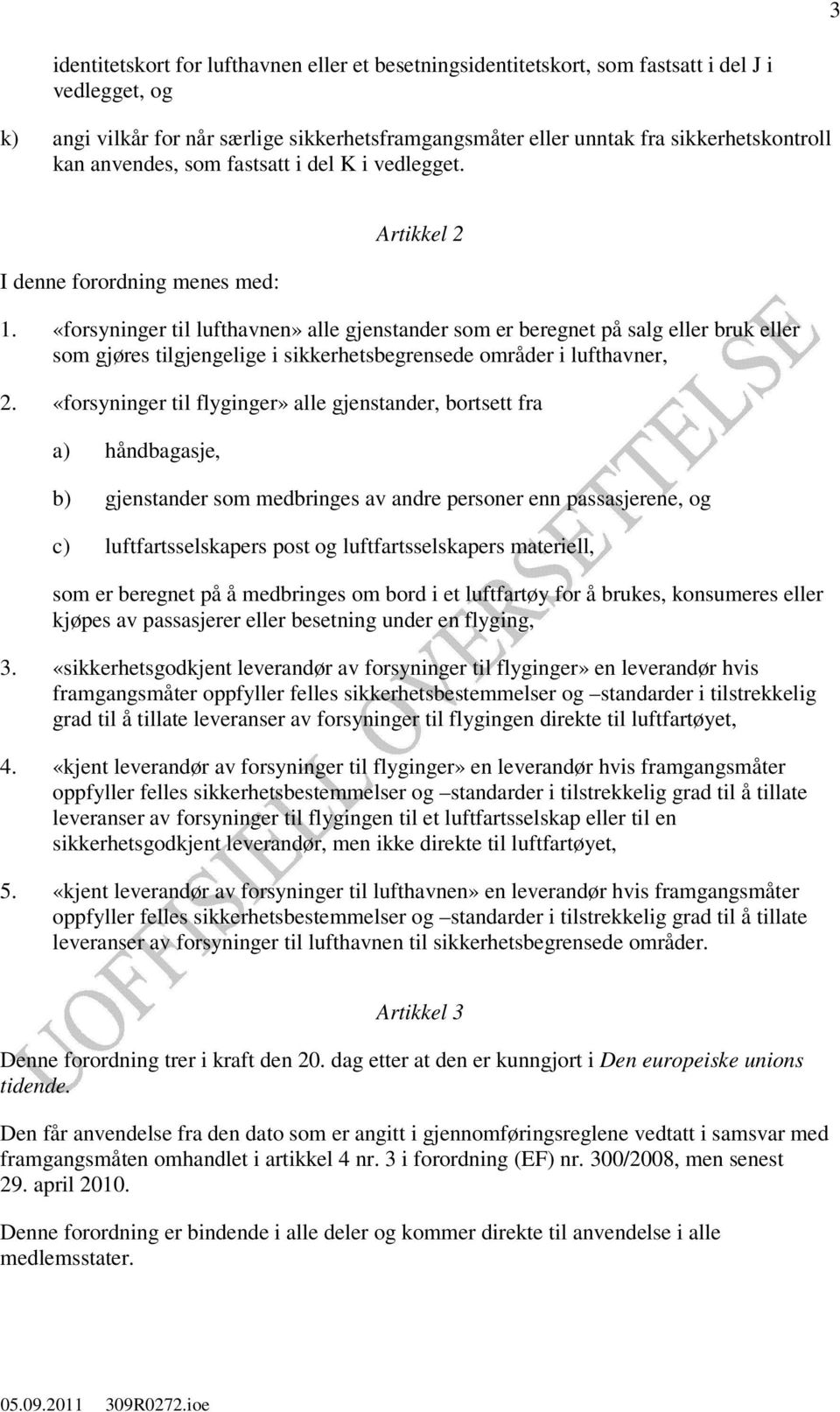 «forsyninger til lufthavnen» alle gjenstander som er beregnet på salg eller bruk eller som gjøres tilgjengelige i sikkerhetsbegrensede områder i lufthavner, 2.