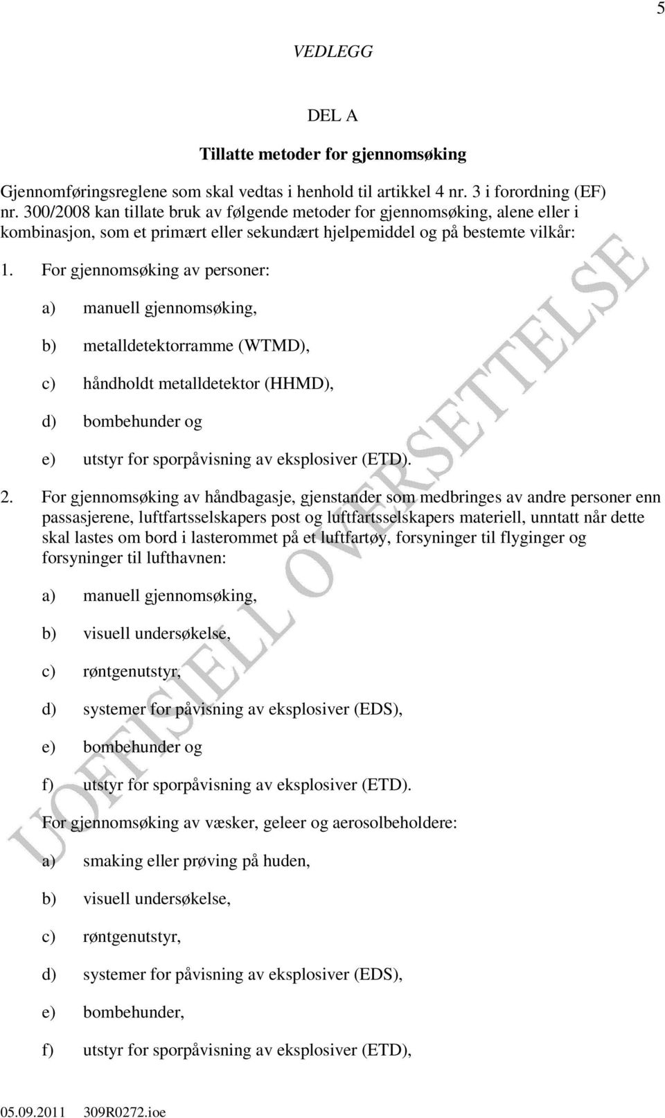 For gjennomsøking av personer: a) manuell gjennomsøking, b) metalldetektorramme (WTMD), c) håndholdt metalldetektor (HHMD), d) bombehunder og e) utstyr for sporpåvisning av eksplosiver (ETD). 2.