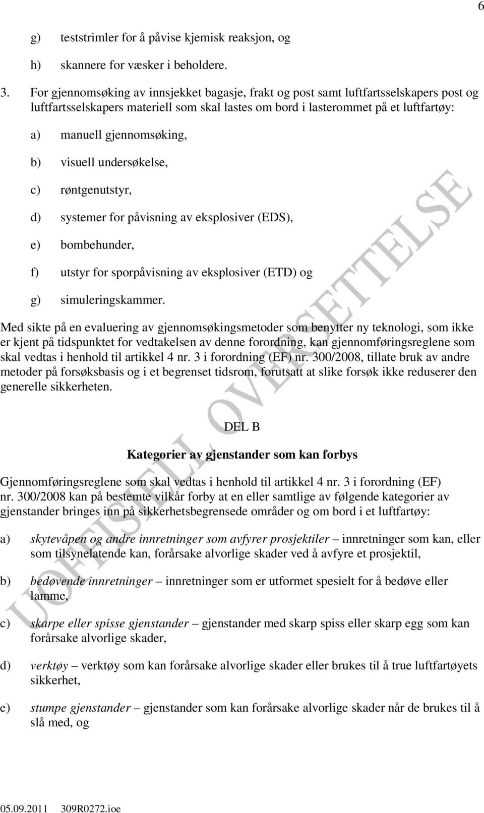 b) visuell undersøkelse, c) røntgenutstyr, d) systemer for påvisning av eksplosiver (EDS), e) bombehunder, f) utstyr for sporpåvisning av eksplosiver (ETD) og g) simuleringskammer.