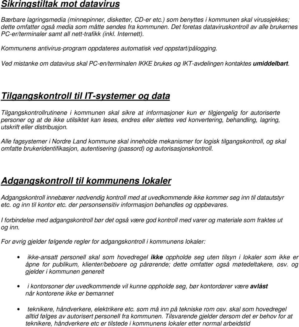 Ved mistanke om datavirus skal PC-en/terminalen IKKE brukes og IKT-avdelingen kontaktes umiddelbart.