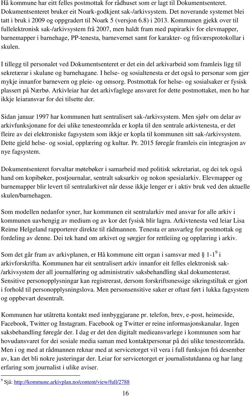 Kommunen gjekk over til fullelektronisk sak-/arkivsystem frå 2007, men haldt fram med papirarkiv for elevmapper, barnemapper i barnehage, PP-tenesta, barnevernet samt for karakter- og