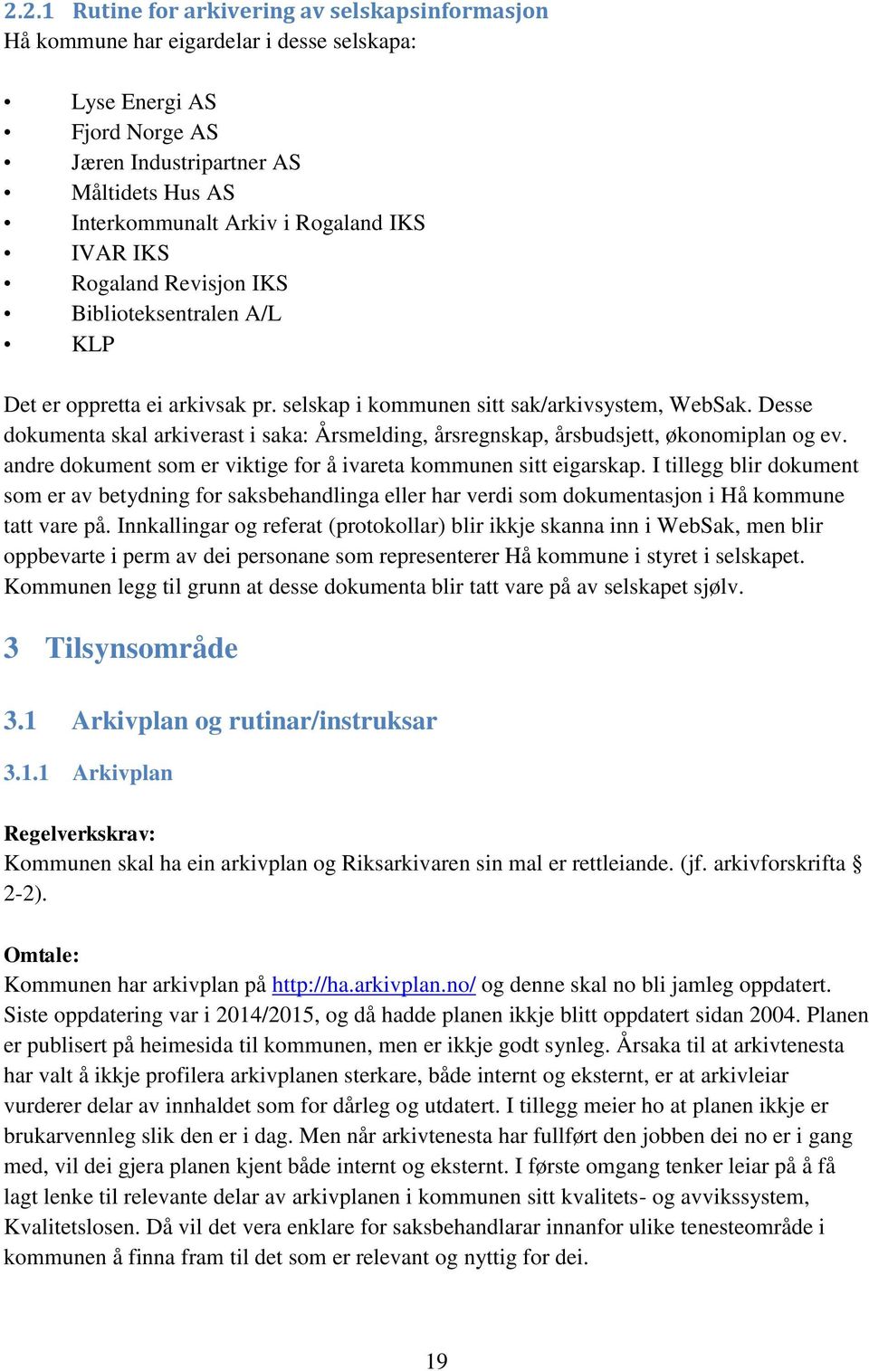 Desse dokumenta skal arkiverast i saka: Årsmelding, årsregnskap, årsbudsjett, økonomiplan og ev. andre dokument som er viktige for å ivareta kommunen sitt eigarskap.