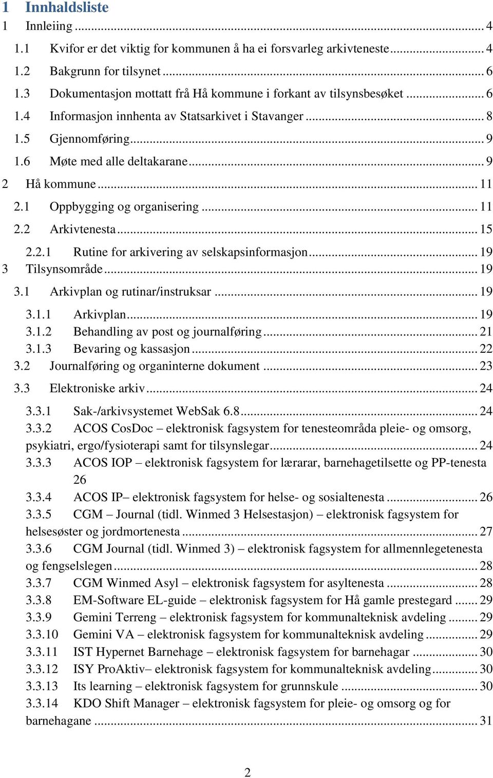 .. 11 2.1 Oppbygging og organisering... 11 2.2 Arkivtenesta... 15 2.2.1 Rutine for arkivering av selskapsinformasjon... 19 3 Tilsynsområde... 19 3.1 Arkivplan og rutinar/instruksar... 19 3.1.1 Arkivplan... 19 3.1.2 Behandling av post og journalføring.