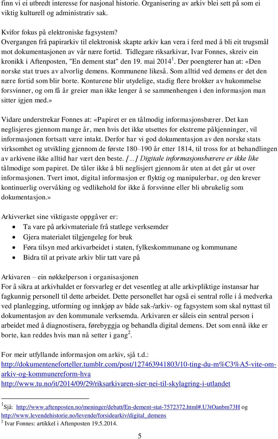 Tidlegare riksarkivar, Ivar Fonnes, skreiv ein kronikk i Aftenposten, "En dement stat" den 19. mai 2014 1. Der poengterer han at: «Den norske stat trues av alvorlig demens. Kommunene likeså.