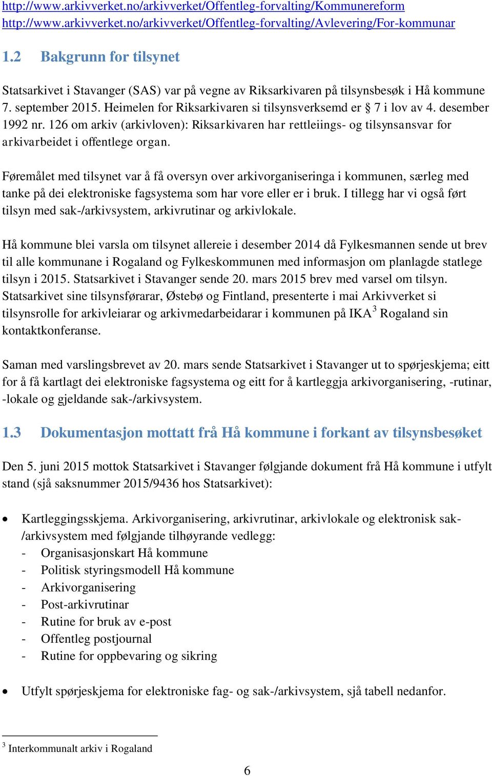 desember 1992 nr. 126 om arkiv (arkivloven): Riksarkivaren har rettleiings- og tilsynsansvar for arkivarbeidet i offentlege organ.