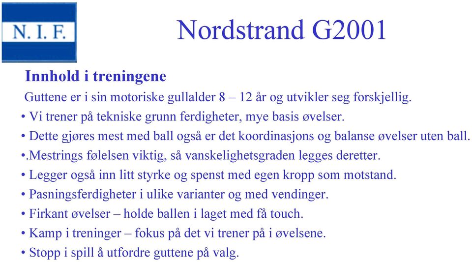 .mestrings følelsen viktig, så vanskelighetsgraden legges deretter. Legger også inn litt styrke og spenst med egen kropp som motstand.