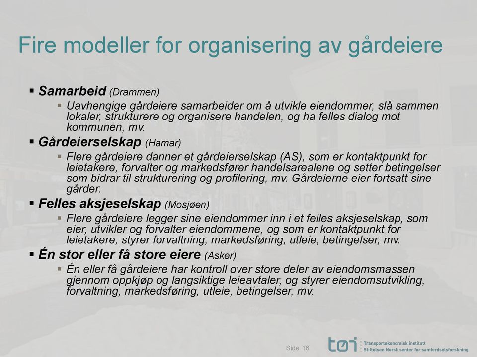 Gårdeierselskap (Hamar) Flere gårdeiere danner et gårdeierselskap (AS), som er kontaktpunkt for leietakere, forvalter og markedsfører handelsarealene og setter betingelser som bidrar til