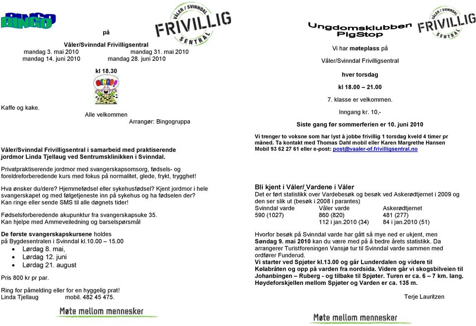 10,- Siste gang før sommerferien er 10. juni 2010 Våler/Svinndal Frivilligsentral i samarbeid med praktiserende jordmor Linda Tjellaug ved Sentrumsklinikken i Svinndal.