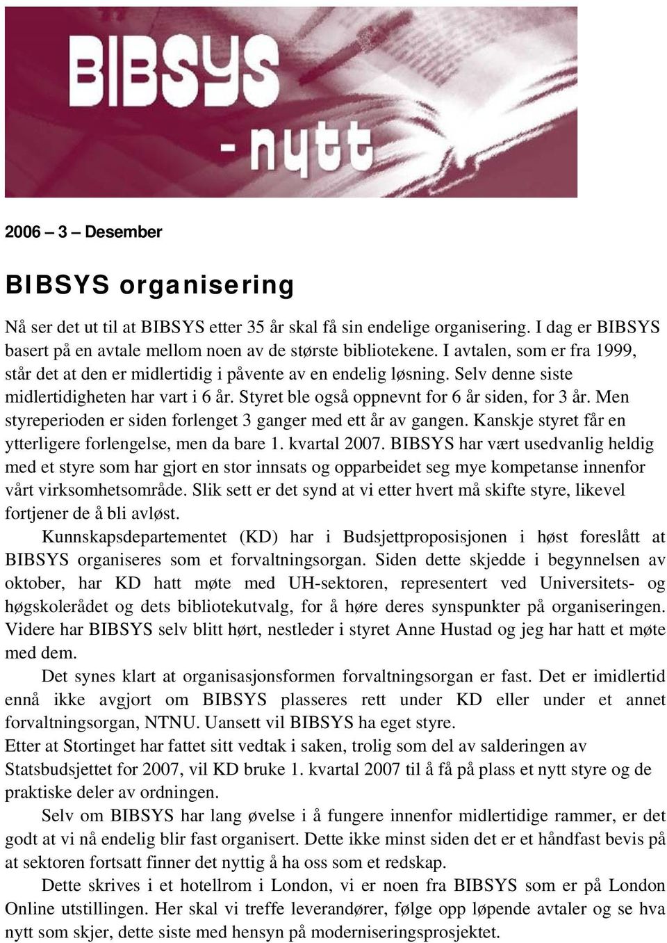 Men styreperioden er siden forlenget 3 ganger med ett år av gangen. Kanskje styret får en ytterligere forlengelse, men da bare 1. kvartal 2007.