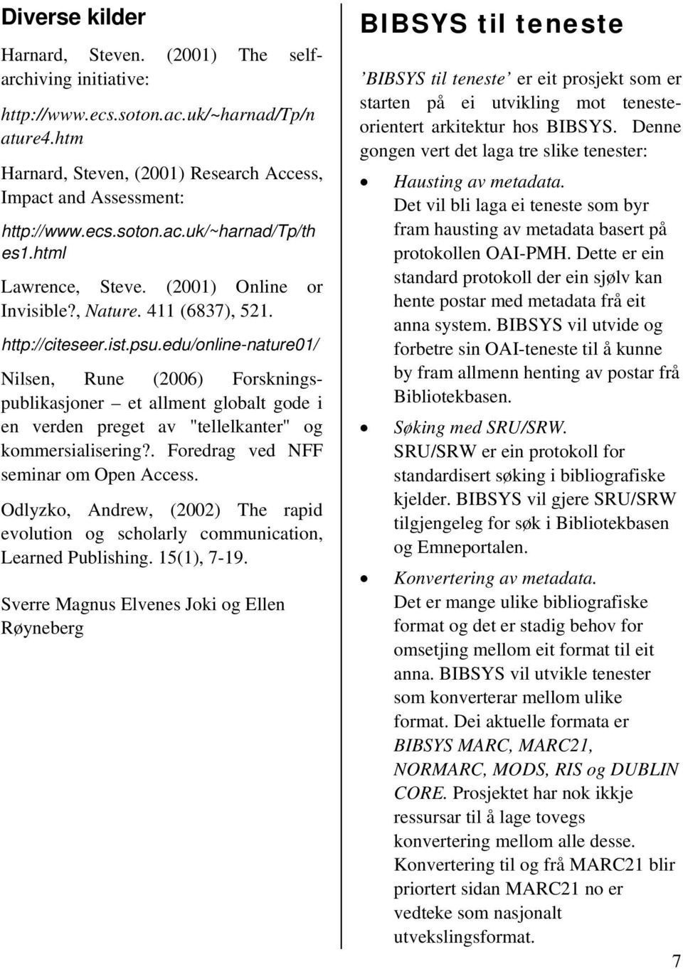 edu/online-nature01/ Nilsen, Rune (2006) Forskningspublikasjoner et allment globalt gode i en verden preget av "tellelkanter" og kommersialisering?. Foredrag ved NFF seminar om Open Access.