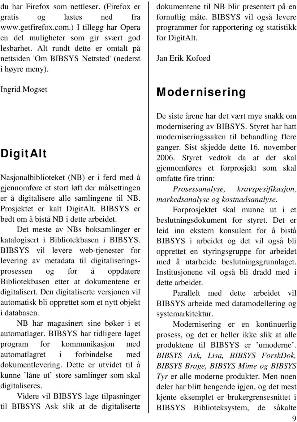 Ingrid Mogset DigitAlt Nasjonalbiblioteket (NB) er i ferd med å gjennomføre et stort løft der målsettingen er å digitalisere alle samlingene til NB. Prosjektet er kalt DigitAlt.