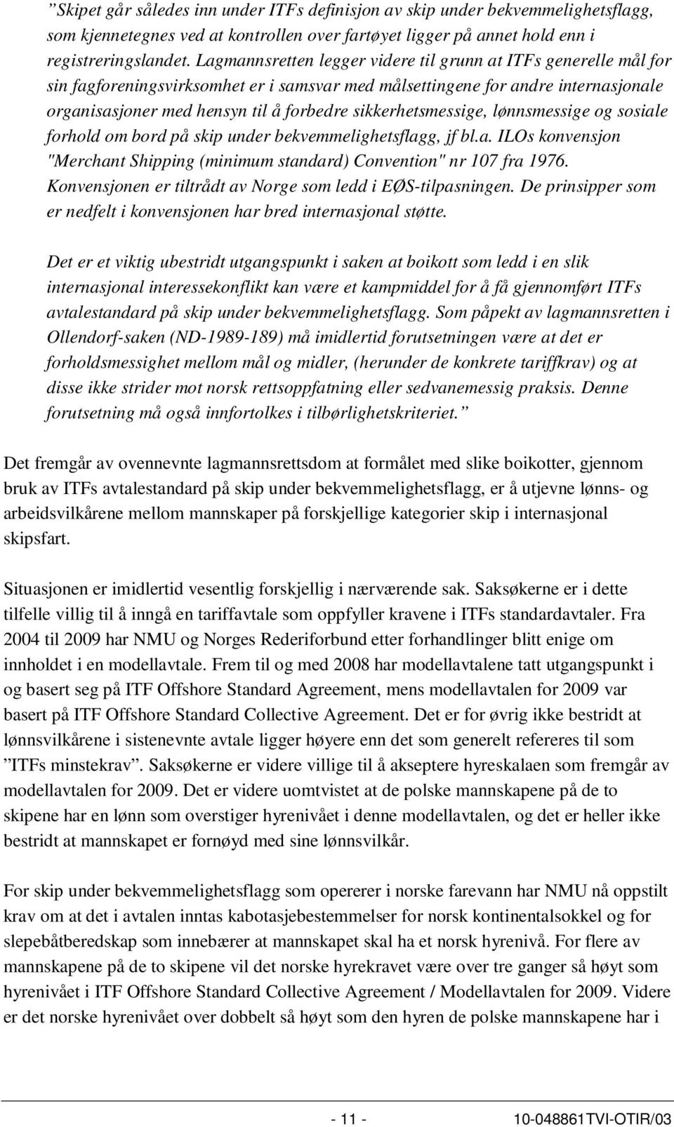 sikkerhetsmessige, lønnsmessige og sosiale forhold om bord på skip under bekvemmelighetsflagg, jf bl.a. ILOs konvensjon "Merchant Shipping (minimum standard) Convention" nr 107 fra 1976.