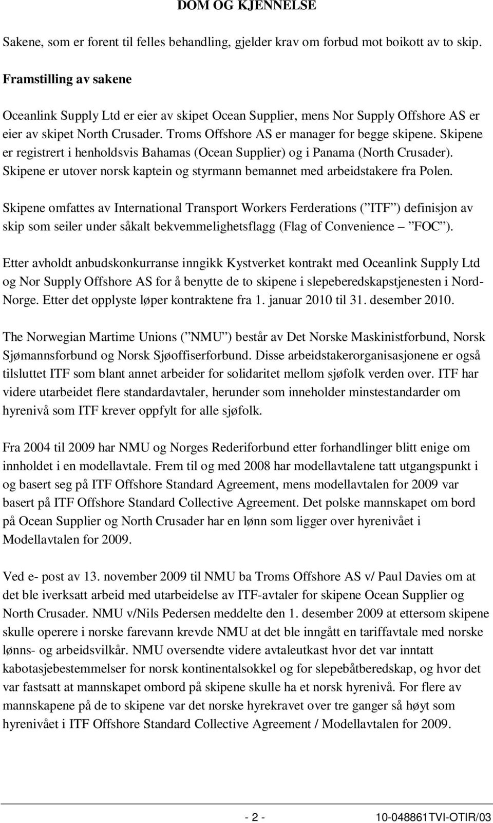 Skipene er registrert i henholdsvis Bahamas (Ocean Supplier) og i Panama (North Crusader). Skipene er utover norsk kaptein og styrmann bemannet med arbeidstakere fra Polen.