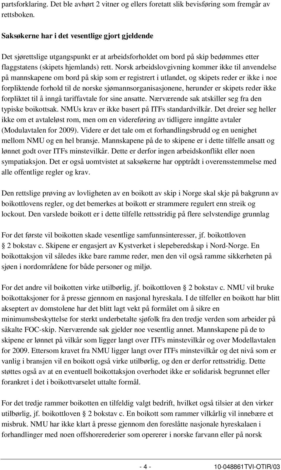 Norsk arbeidslovgivning kommer ikke til anvendelse på mannskapene om bord på skip som er registrert i utlandet, og skipets reder er ikke i noe forpliktende forhold til de norske