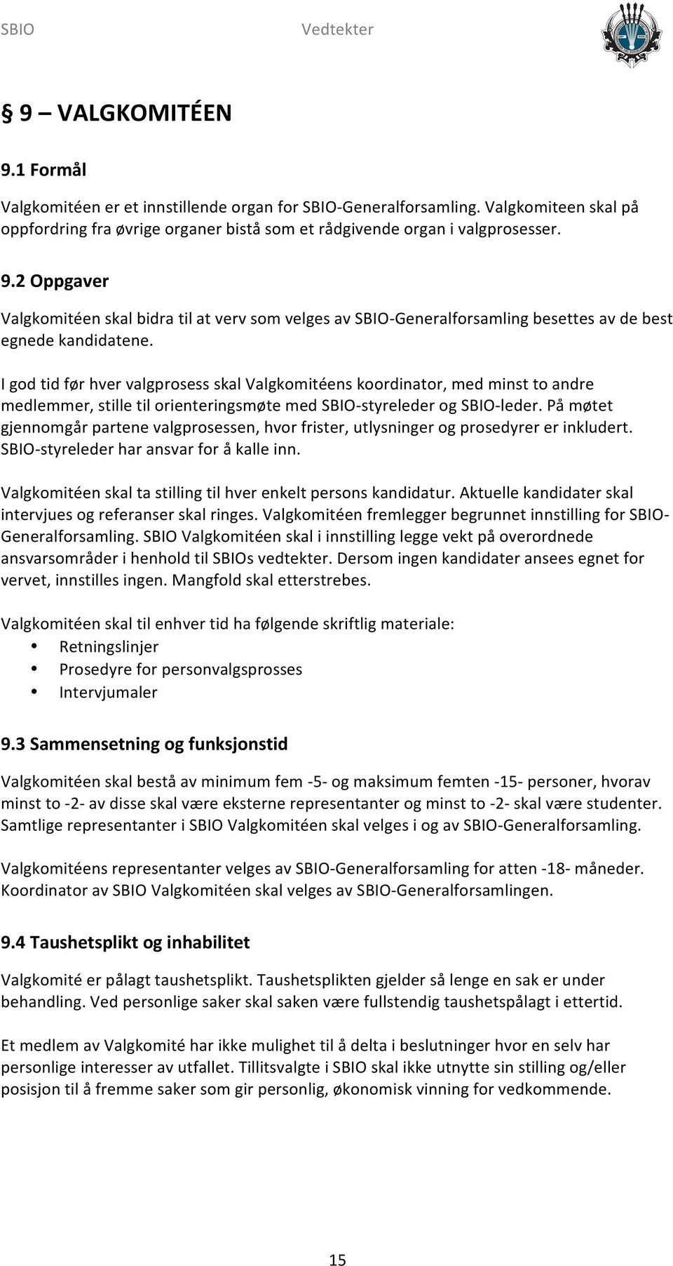 På møtet gjennomgår partene valgprosessen, hvor frister, utlysninger og prosedyrer er inkludert. SBIO- styreleder har ansvar for å kalle inn.