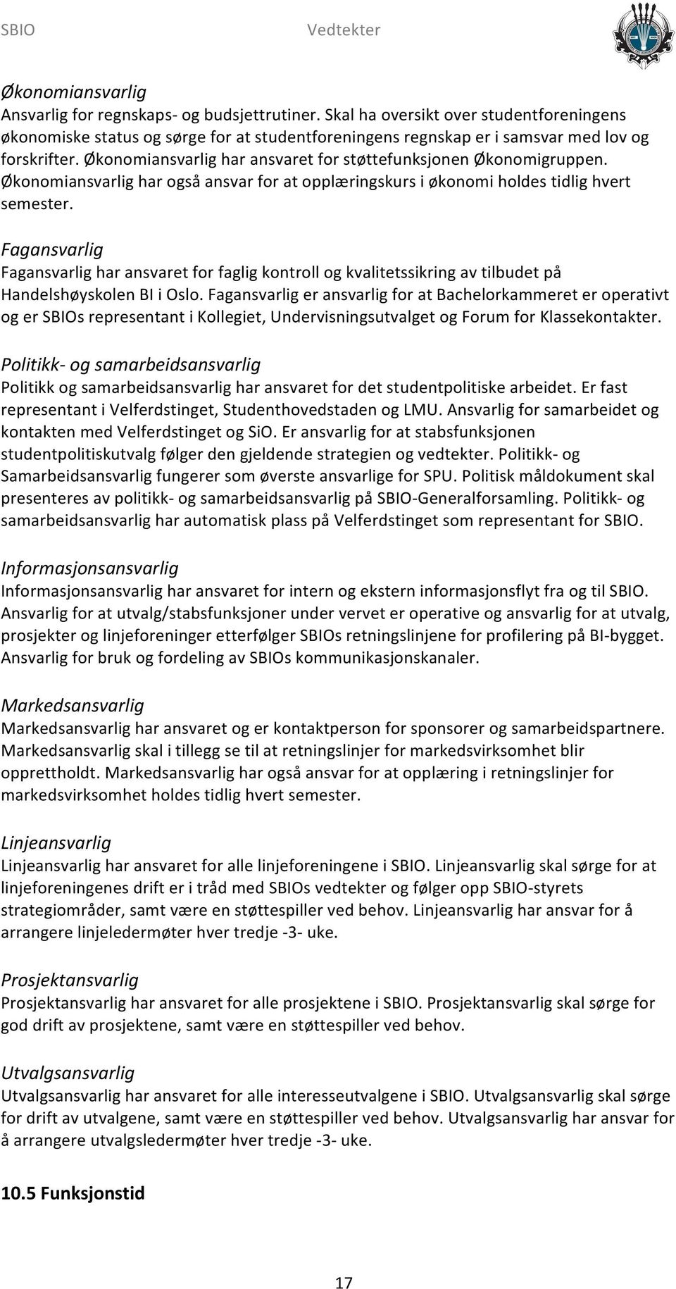 Økonomiansvarlig har ansvaret for støttefunksjonen Økonomigruppen. Økonomiansvarlig har også ansvar for at opplæringskurs i økonomi holdes tidlig hvert semester.