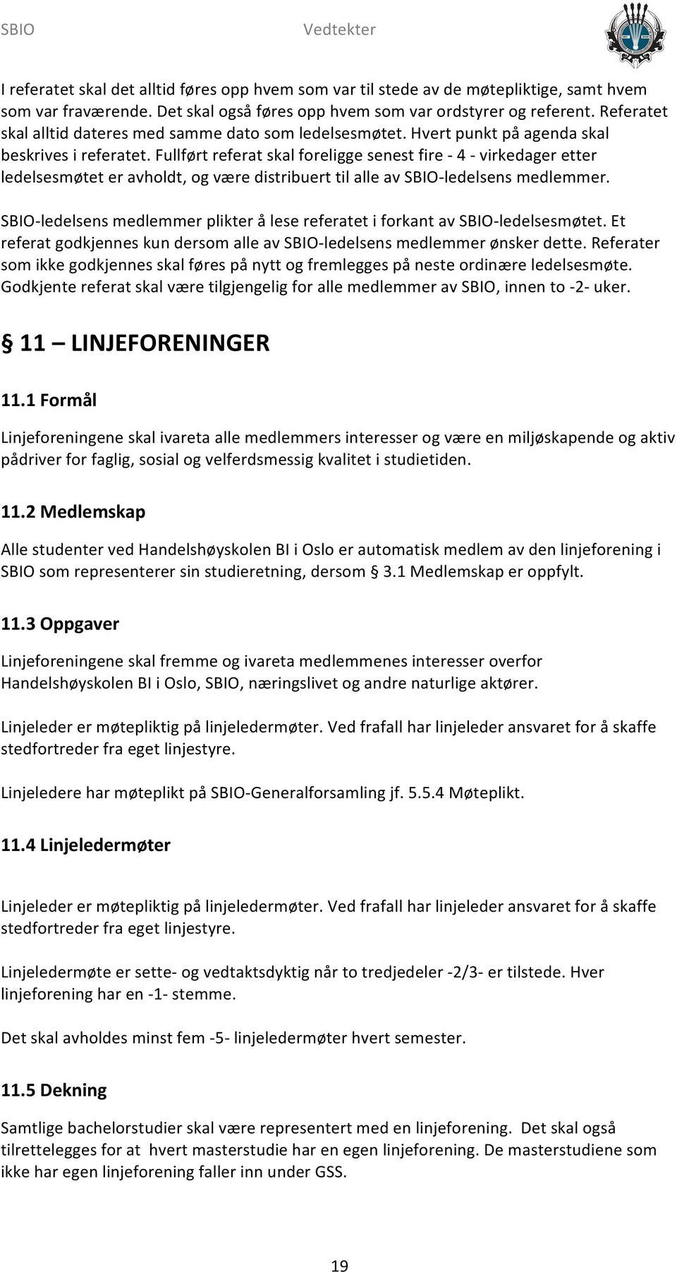 Fullført referat skal foreligge senest fire - 4 - virkedager etter ledelsesmøtet er avholdt, og være distribuert til alle av SBIO- ledelsens medlemmer.