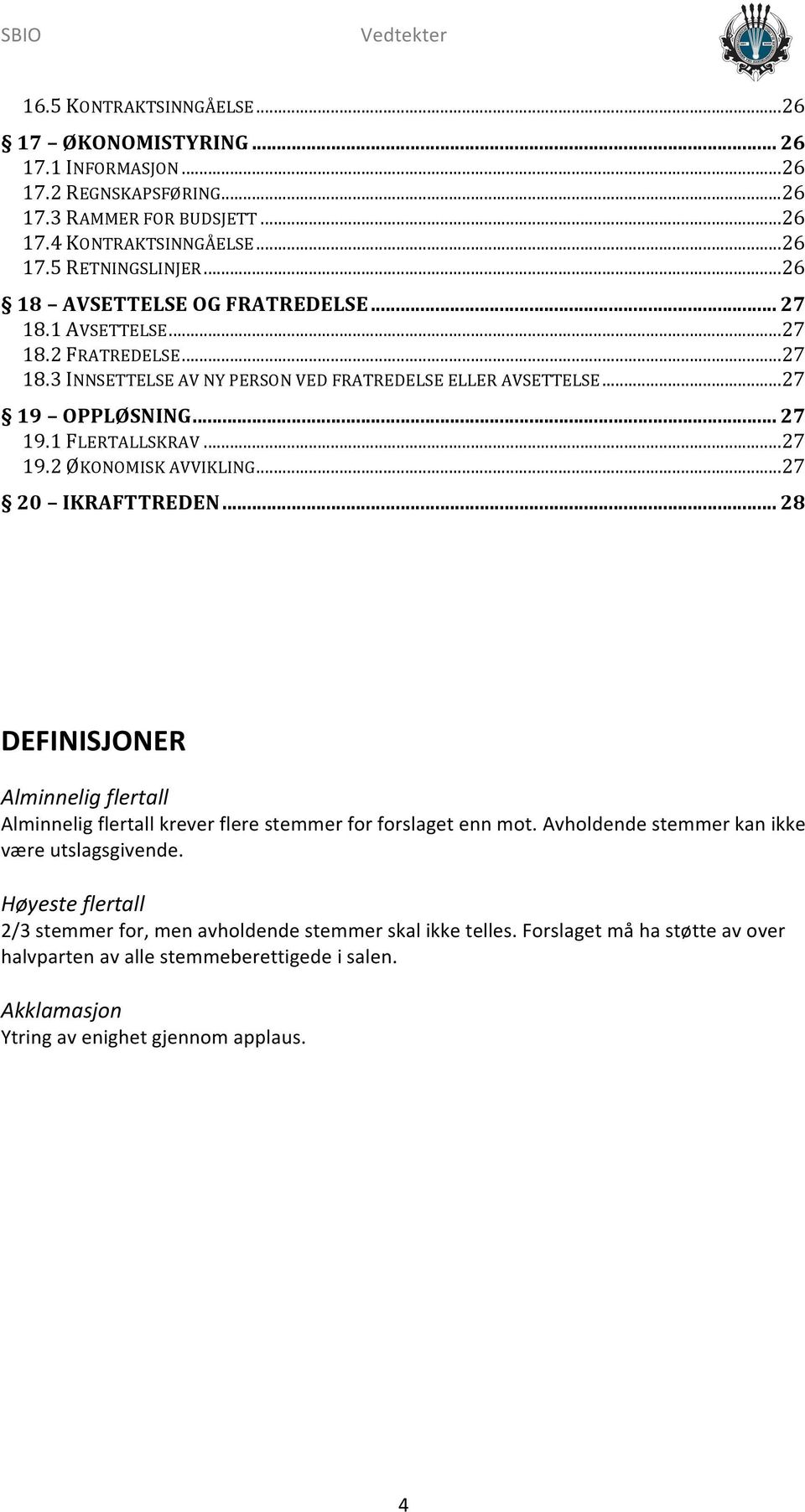 .. 27 19.2 ØKONOMISK AVVIKLING... 27 20 IKRAFTTREDEN... 28 DEFINISJONER Alminnelig flertall Alminnelig flertall krever flere stemmer for forslaget enn mot.