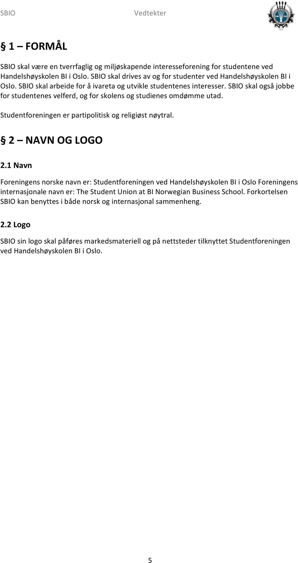 Studentforeningen er partipolitisk og religiøst nøytral. 2 NAVN OG LOGO 2.