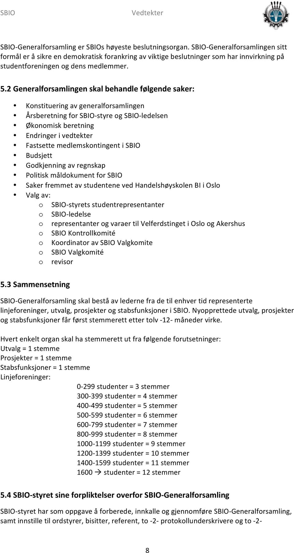 2 Generalforsamlingen skal behandle følgende saker: Konstituering av generalforsamlingen Årsberetning for SBIO- styre og SBIO- ledelsen Økonomisk beretning Endringer i vedtekter Fastsette