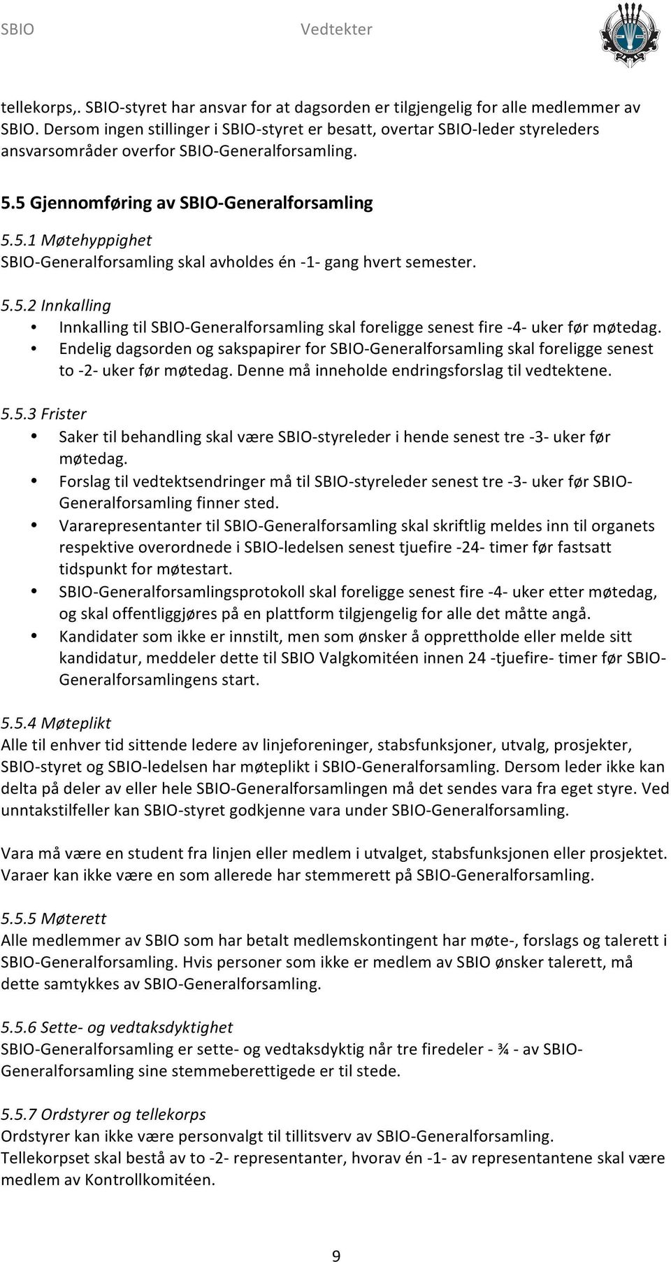 5 Gjennomføring av SBIO- Generalforsamling 5.5.1 Møtehyppighet SBIO- Generalforsamling skal avholdes én - 1- gang hvert semester. 5.5.2 Innkalling Innkalling til SBIO- Generalforsamling skal foreligge senest fire - 4- uker før møtedag.