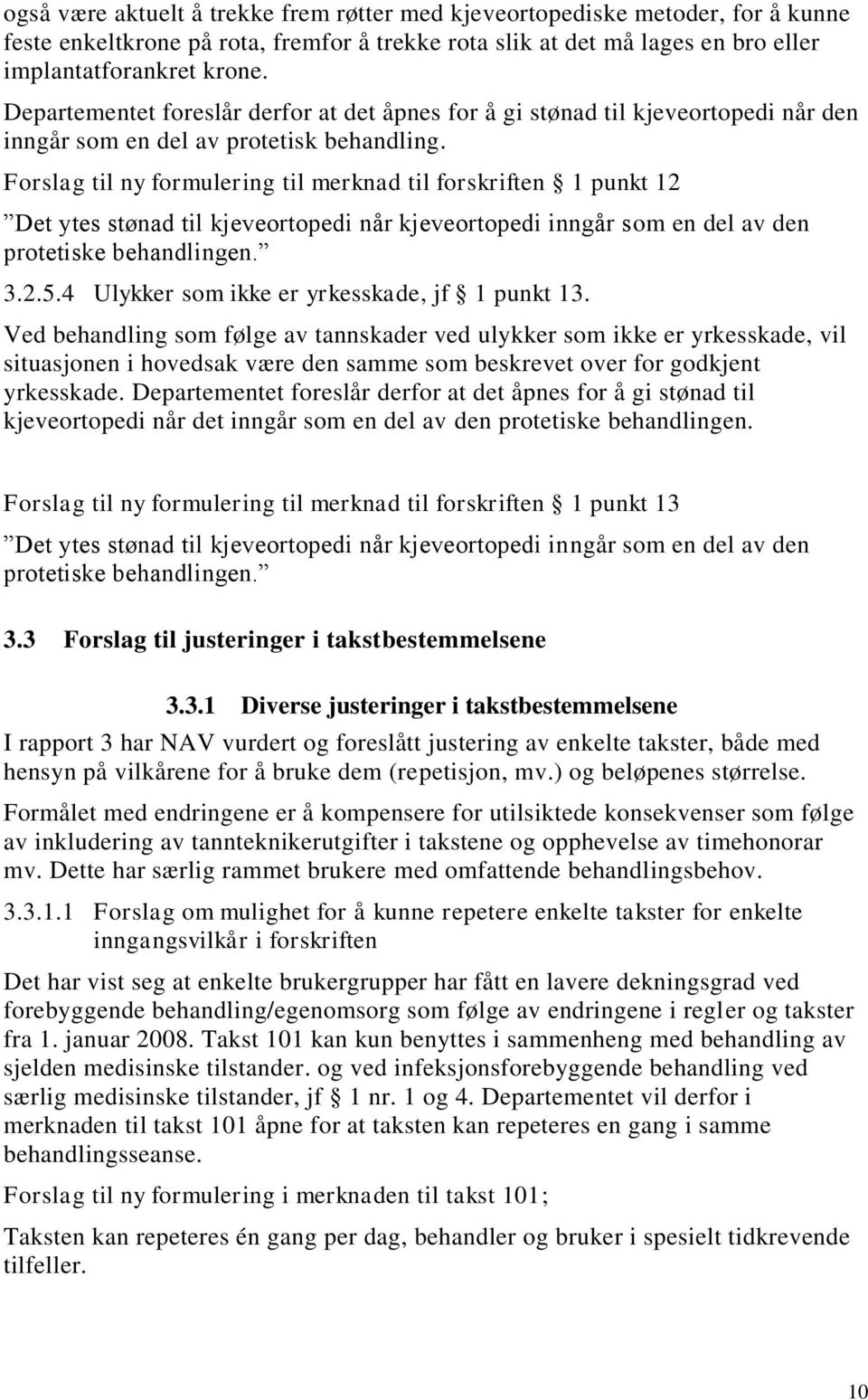 Forslag til ny formulering til merknad til forskriften 1 punkt 12 Det ytes stønad til kjeveortopedi når kjeveortopedi inngår som en del av den protetiske behandlingen. 3.2.5.